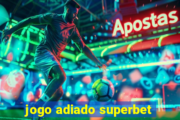 jogo adiado superbet